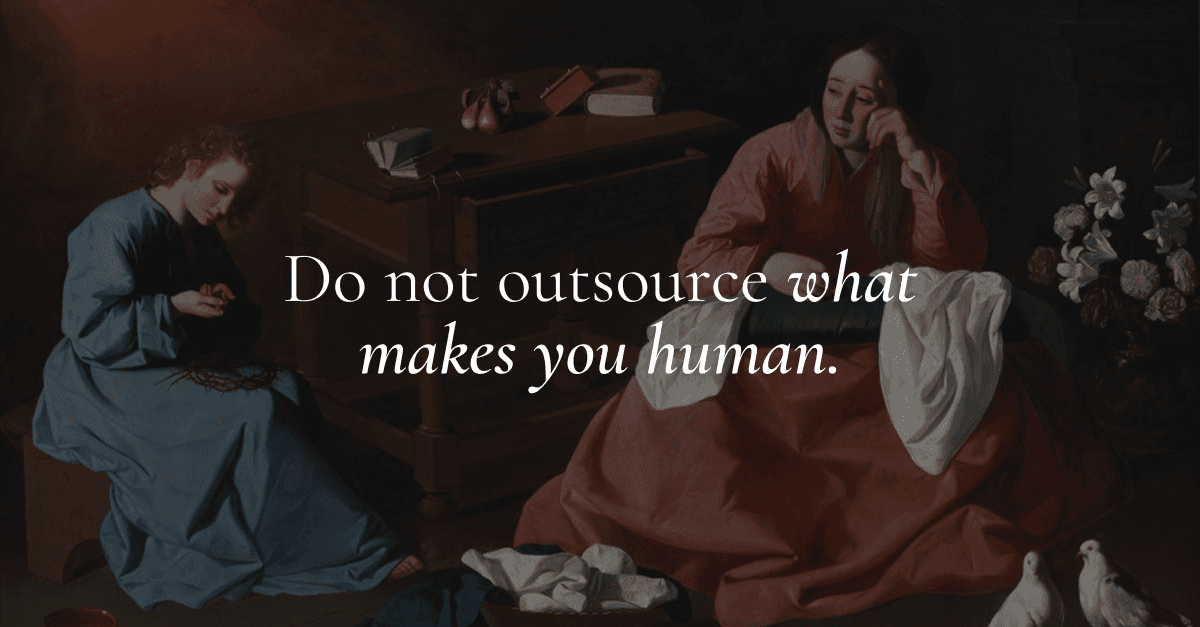 Do not outsource what makes you human.
